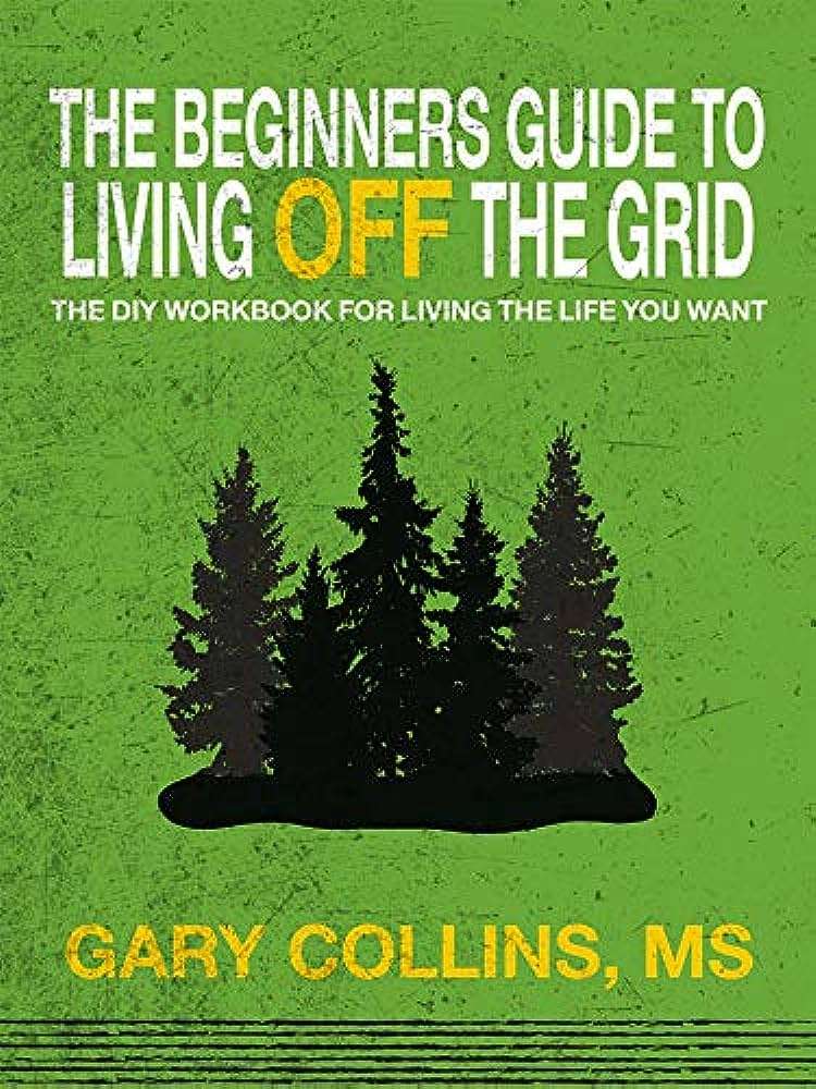 Living Off The Grid: A Complete Guide For Beginners
